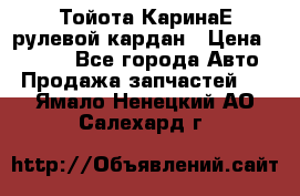 Тойота КаринаЕ рулевой кардан › Цена ­ 2 000 - Все города Авто » Продажа запчастей   . Ямало-Ненецкий АО,Салехард г.
